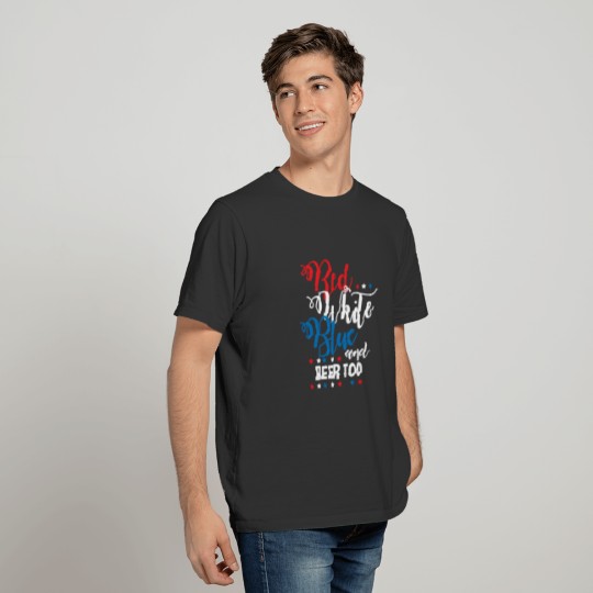 Red White Blue Beer Funny Fourth of July Apparel T-shirt