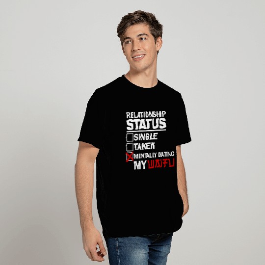 Relationship Status - Mentally Dating My Waifu T Shirts