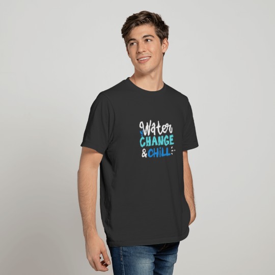 Water Change And Chill T-shirt