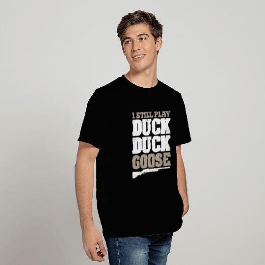 I Still Play Duck Duck Goose T Shirts