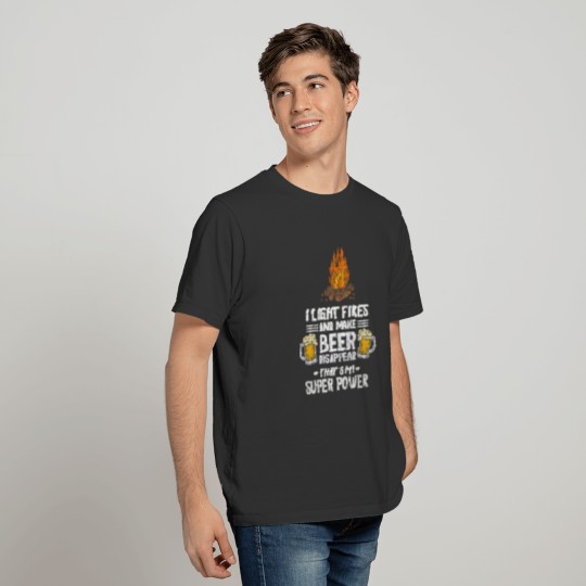 Light Fires And Make Beer Disappear Alcohol T-shirt