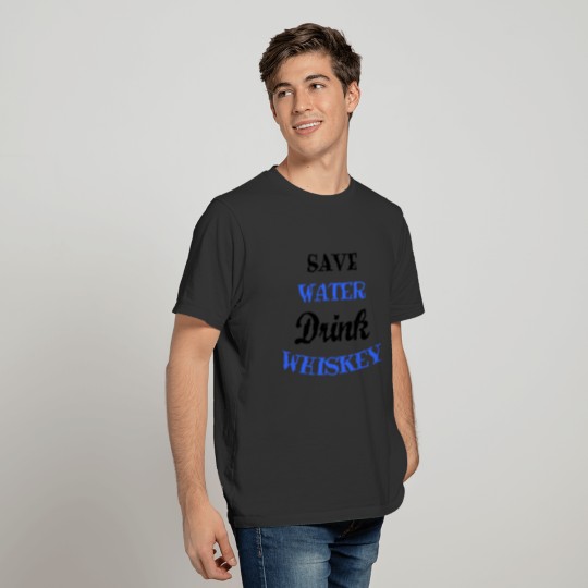 Save Water - Drink Whiskey - Funny Quote - Saying T-shirt