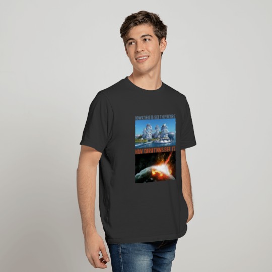 How Atheist See the Future, How Christians See It T-shirt