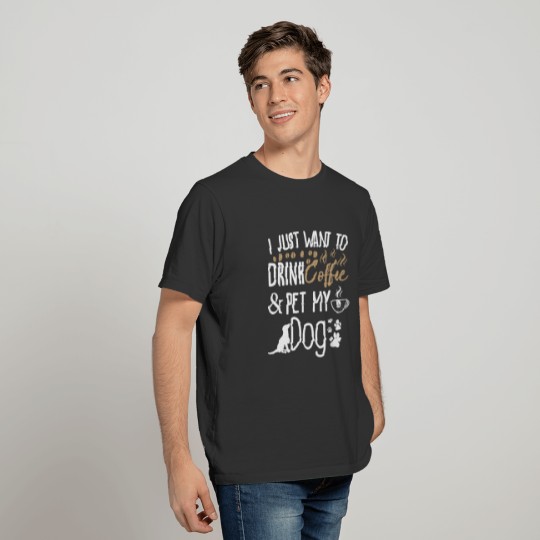i just want to drink coffee and pet my dog-funny T-shirt