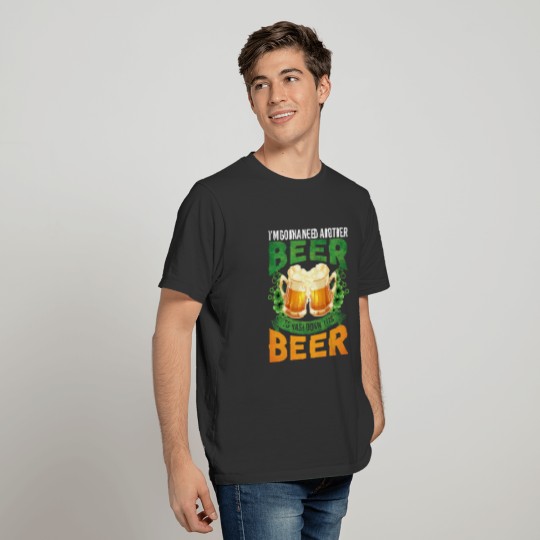 I'm Gonna Need Another Beer To Wash Down This Beer T-shirt