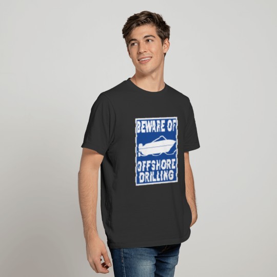 Beware Of Offshore Drilling T-shirt