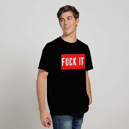 fuck it T Shirts