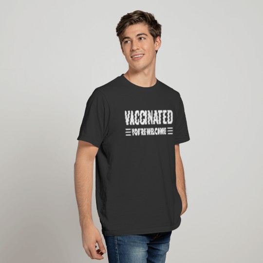 Vaccinated you are welcome T-shirt