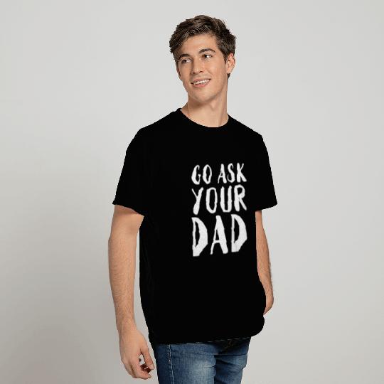 Go Ask Your Dad Homeoffice Funny Gift T Shirts