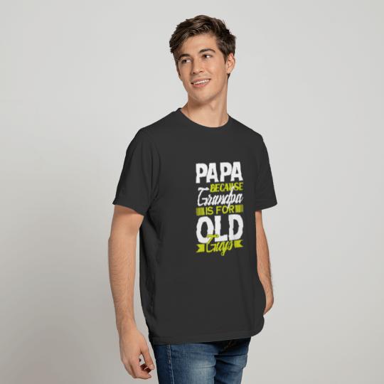 PAPA BECAUSE GRANDPA IS FOR OLD GUYS T-shirt