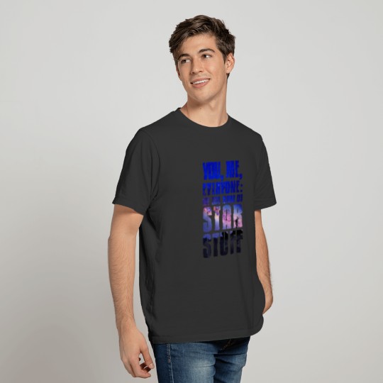 You, me, Everyone: we are made of star stuff T-shirt