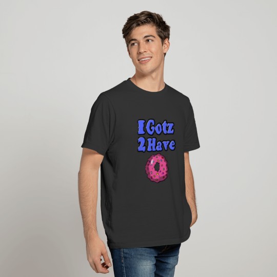 I gotz 2 have doughnuts cp T-shirt