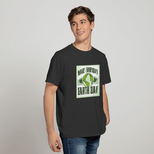 Make Everyday Earth Day Funny Global Warming Gift T-shirt
