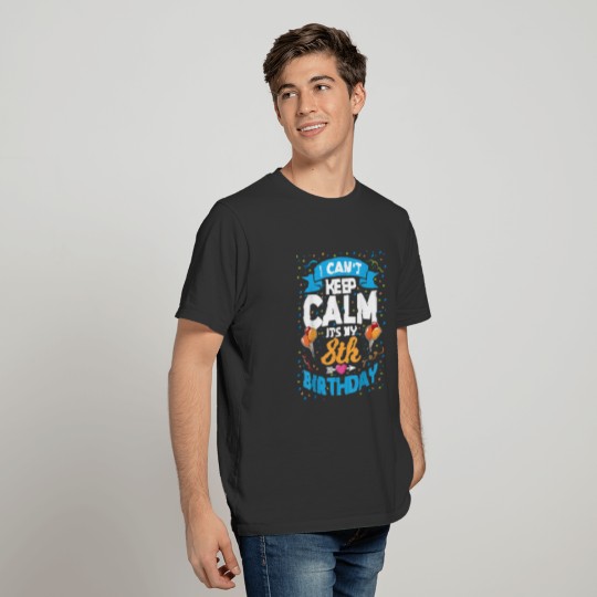 8 Year Old Gift I Cant Keep Calm Its My 8th Birthd T-shirt