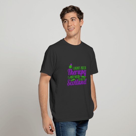 I don’t Need Therapy I Just Need To Go To Scotland T-shirt