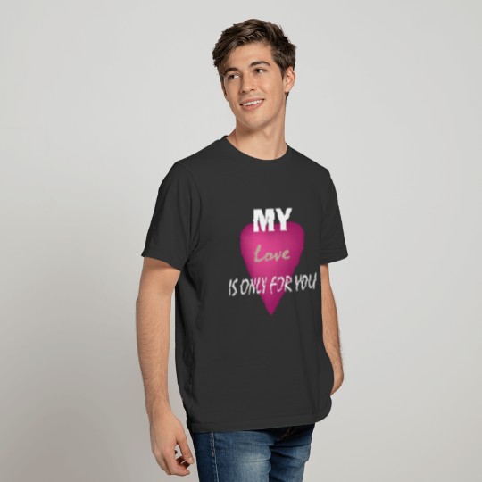 My love is only for you T-shirt