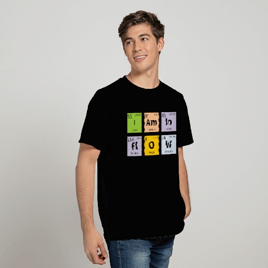 Periodic Table Slogan - I am in Flow T Shirts