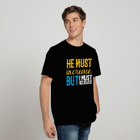 He Must Increase But I Must Decrease Bible Verse T Shirts