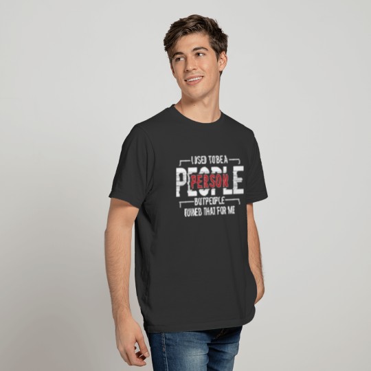 I Used To Be A People Person But People Ruined T-shirt