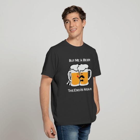Buy me a Beer the End is Near T-shirt