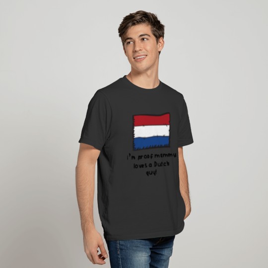 I'm Proof Mommy Loves A Dutch Guy T-shirt