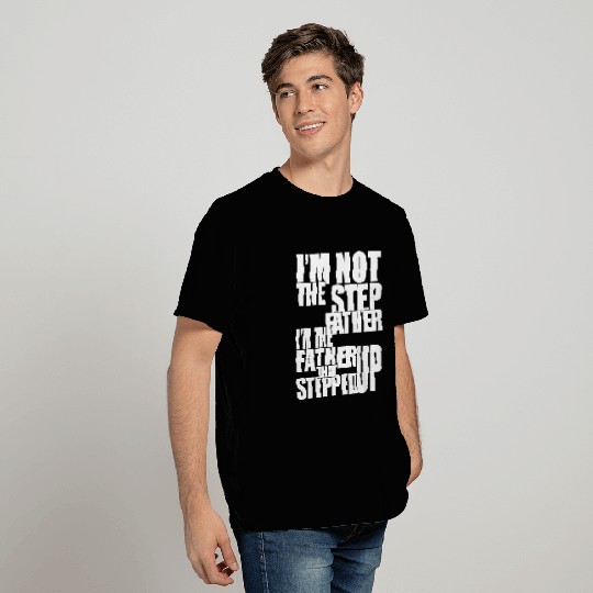 I am not the step father i am the father that step T Shirts