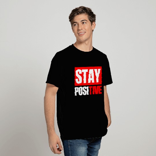 Stay positive, Stay positive T Shirts