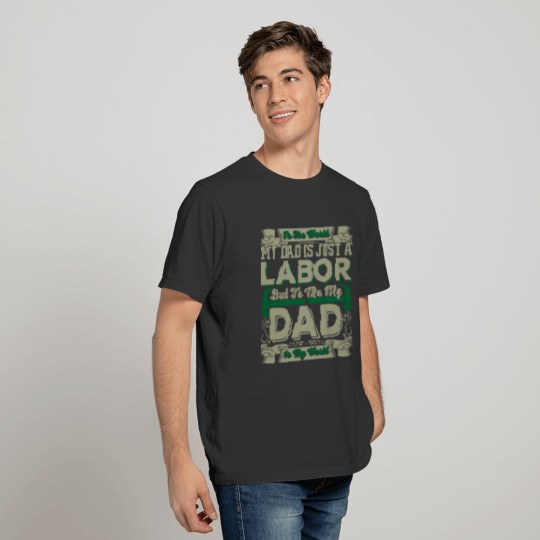 TO THE WORLD MY DAD IS JUST A LABOR T-shirt