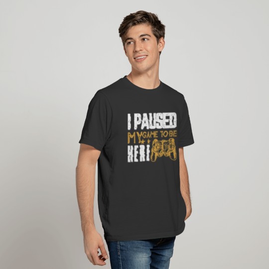 I Paused My Game To Be Here T Shirt for Game Lover T-shirt