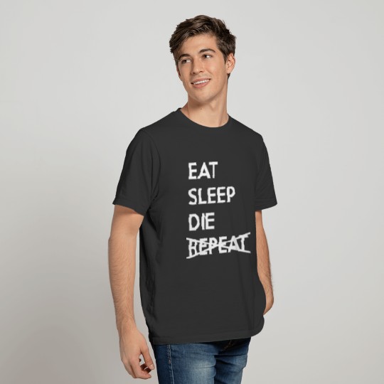 Eat, sleep, die... can't repeat T-shirt