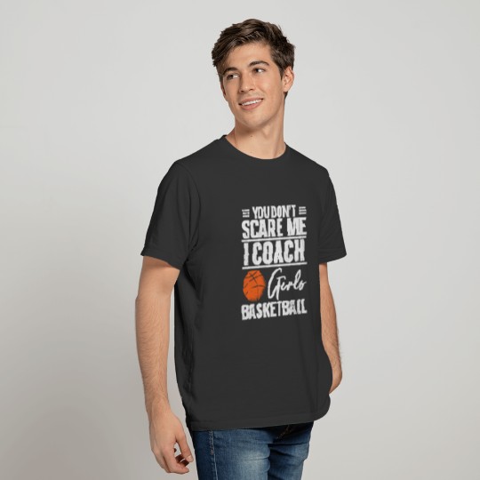 You Don't Scare Me I Coach Girls Basketball T-shirt