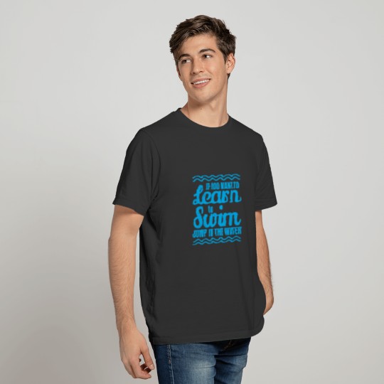 If you want to learn to Swim Jump in the water T-shirt