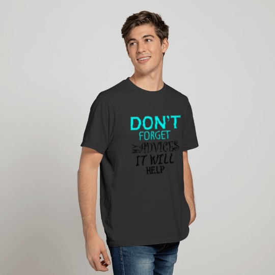 Don't forget my advices it will help T-shirt