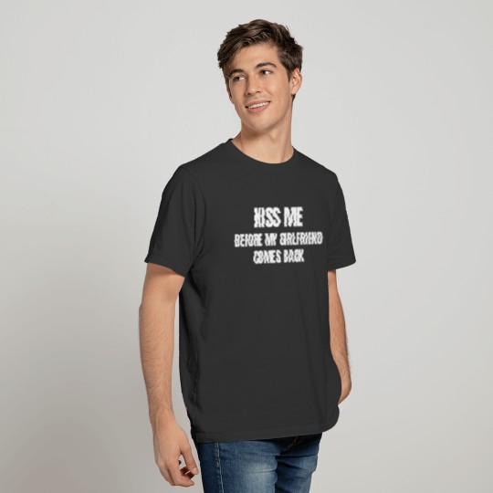 KISS ME Before My Girlfriend Comes Back (white) T Shirts