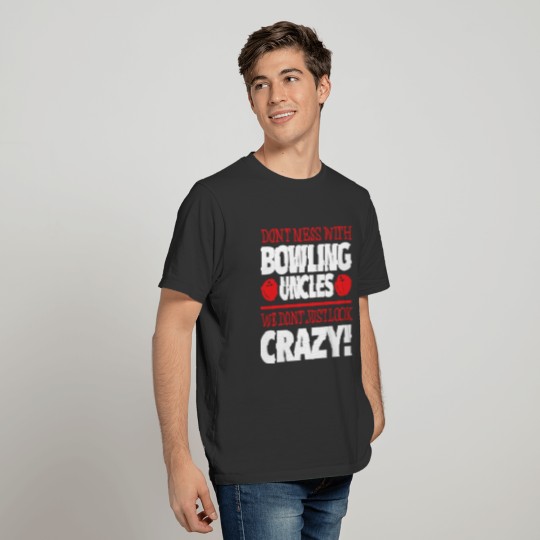 Don'T Mess With Bowling Uncles Crazy Bowling Uncle T Shirts
