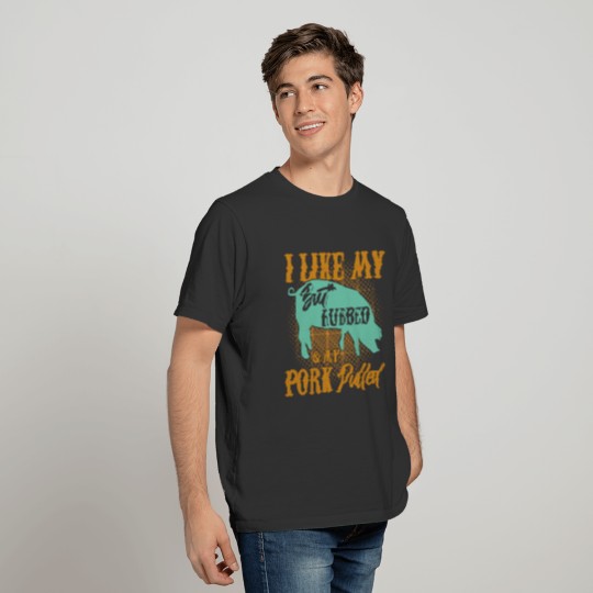 I Like My Butt Rubbed And My Pork Pulled Funny BBQ T-shirt