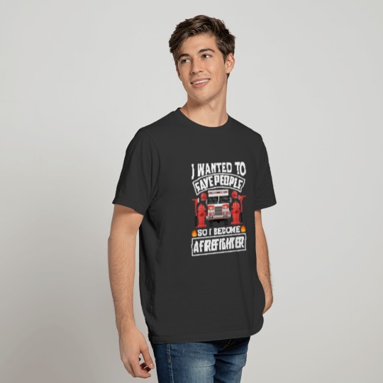I wanted To Save People So I Become A Firefighter T-shirt