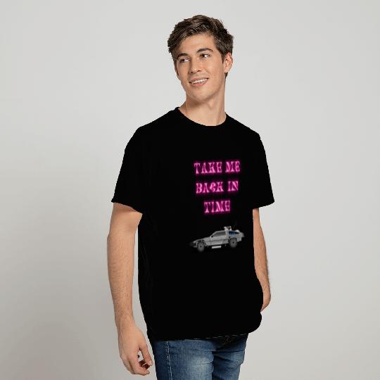 Take Me Back In Time Delorean Time Travel Past T Shirts