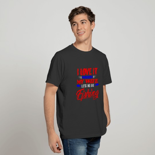 I LOVE IT MY WIFE FISHING FUNNY QUOTES T Shirts