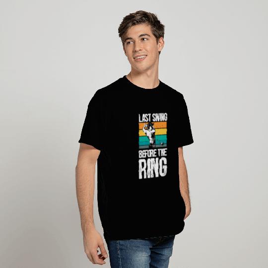 Last Swing Before The Ring Golfer Golf Engagement T Shirts