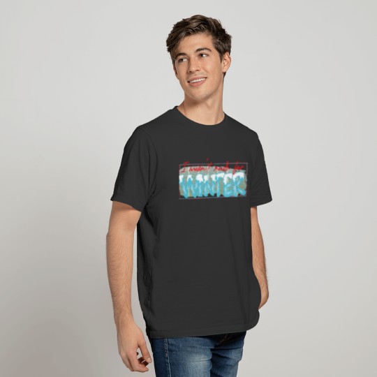 I Wasn't Made For Winter - Funny Winter Cold T-shirt