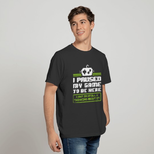 I Paused My Game To Be Here T Shirt Video Games T-shirt