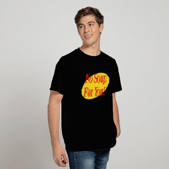 No Soup For You! T Shirts