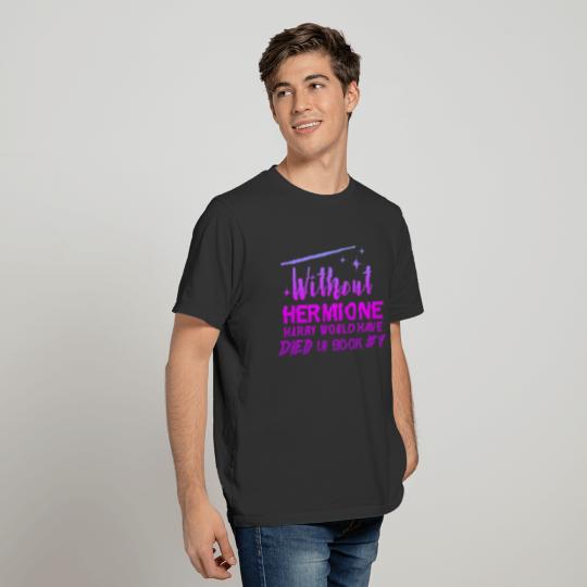 Without Hermione Harry would have died... T-shirt