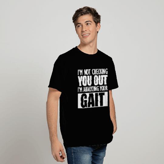 Physical Therapist - I'm analyzing your gait T Shirts