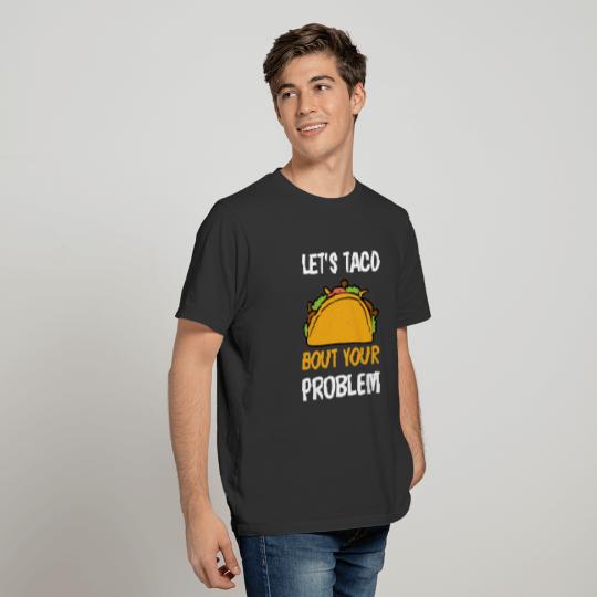Let's Taco Bout your Problem - Funny Tacos T-shirt