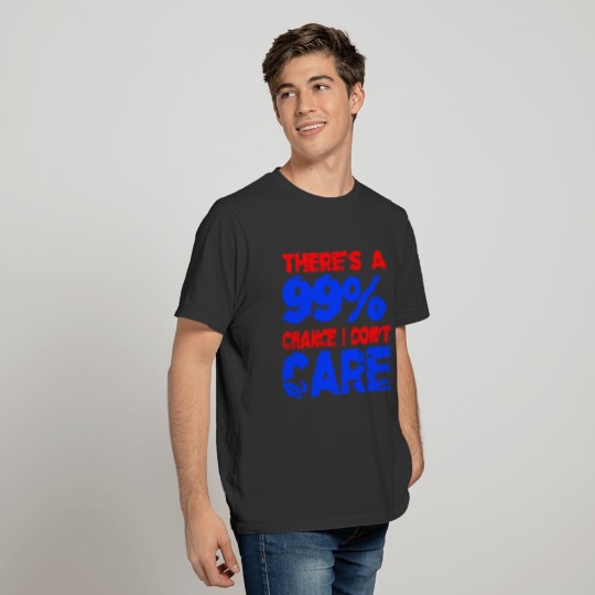 There's a 99% chance i dont care T-shirt