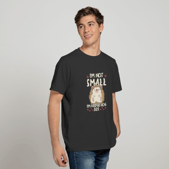 I'm not small I'm hedgehog size Quote for a T-shirt
