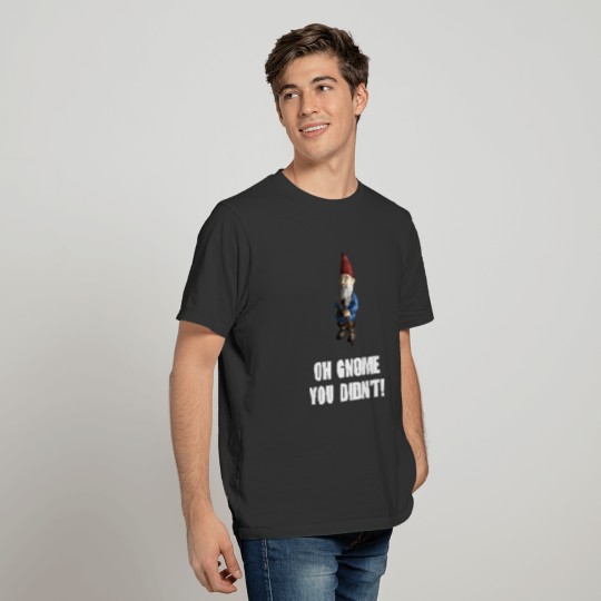 Gnome You Didnt Funny T-shirt