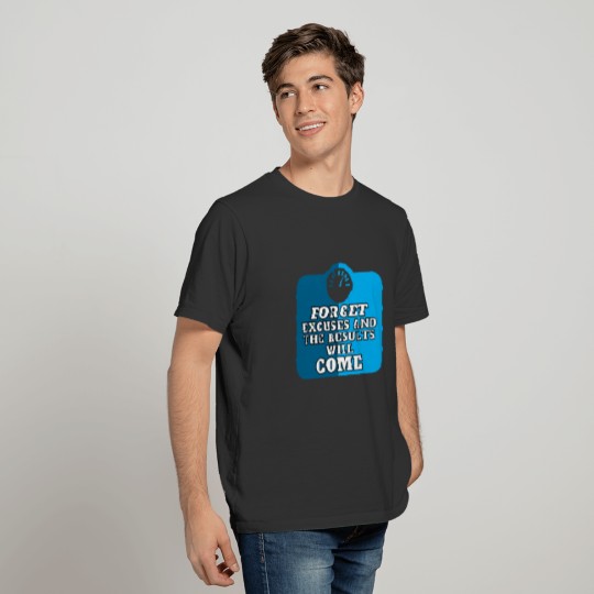 Forget excuses and the results will come, blue T-shirt